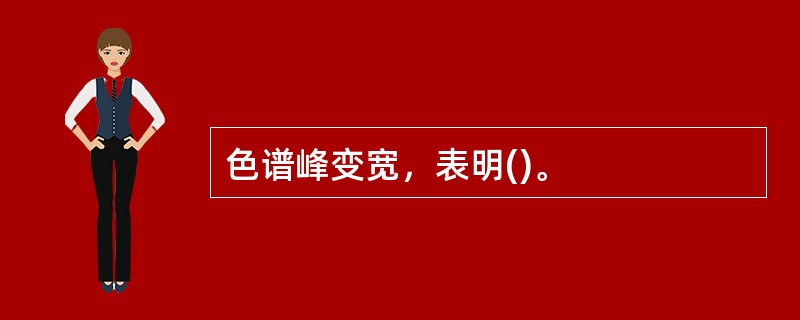 色谱峰变宽，表明()。