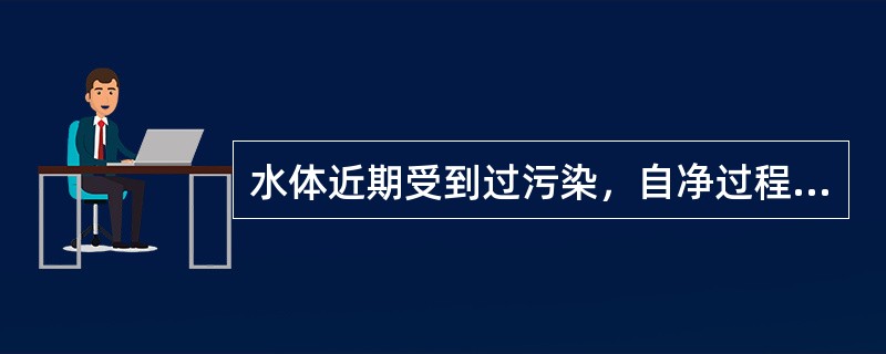 水体近期受到过污染，自净过程正在进行，可见()。