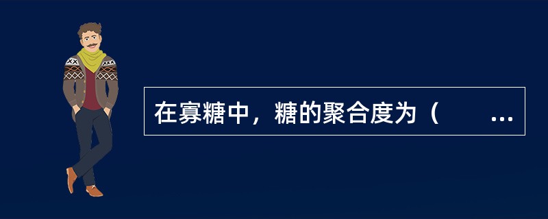 在寡糖中，糖的聚合度为（　　）。