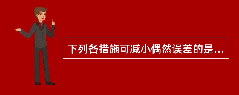 下列各措施可减小偶然误差的是（　　）。