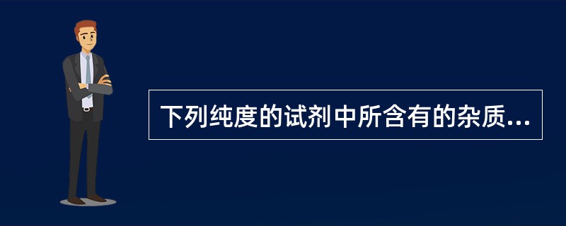 下列纯度的试剂中所含有的杂质含量最高的是()。