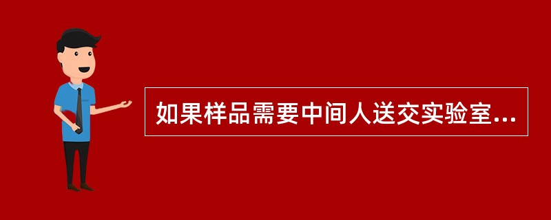 如果样品需要中间人送交实验室，样品的处理方法应为（　　）。