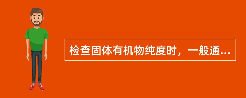 检查固体有机物纯度时，一般通过测量有机物的（　　）。