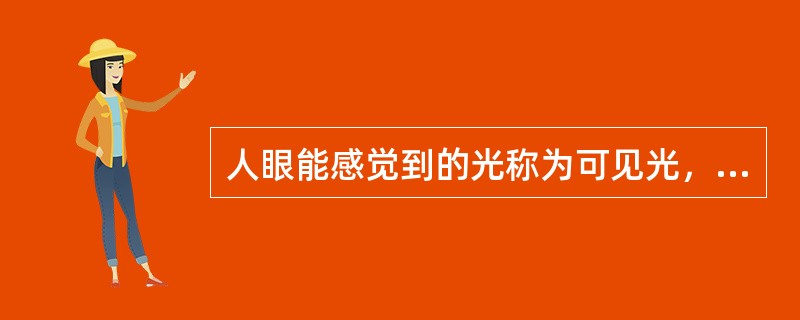 人眼能感觉到的光称为可见光，其波长范围是