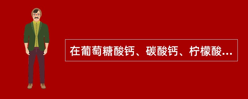 在葡萄糖酸钙、碳酸钙、柠檬酸钙、乳酸钙、磷酸氢钙中，含钙量最多的钙盐是