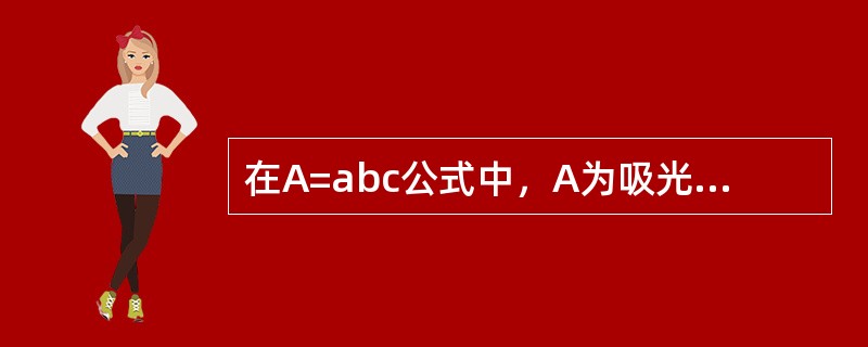 在A=abc公式中，A为吸光度，b为液层厚度，c为溶液浓度，a的名称是()。