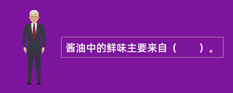 酱油中的鲜味主要来自（　　）。