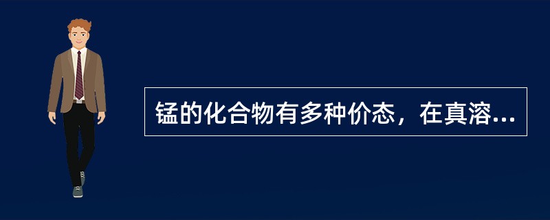 锰的化合物有多种价态，在真溶液中锰的存在形态为（　　）。