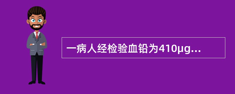 一病人经检验血铅为410μg/L，最确切的说法是（　　）。