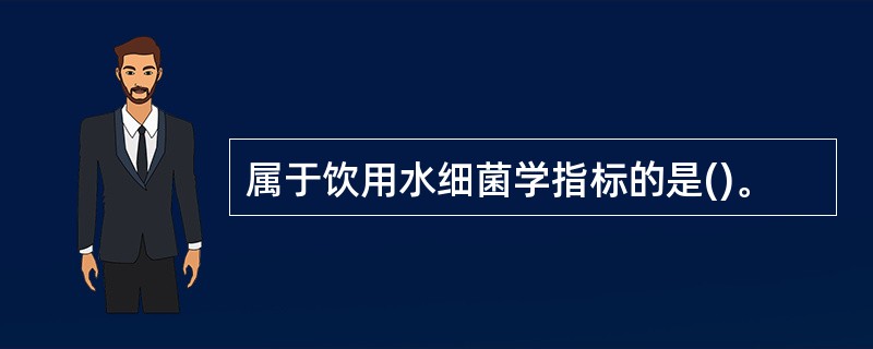 属于饮用水细菌学指标的是()。