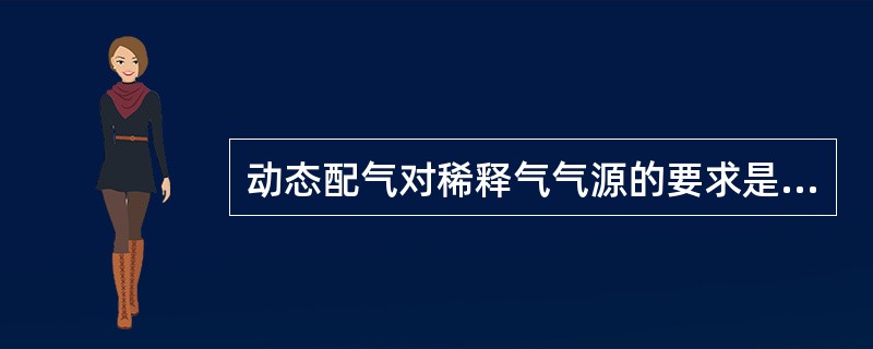 动态配气对稀释气气源的要求是（　　）。