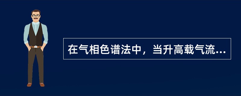 在气相色谱法中，当升高载气流速时（　　）。