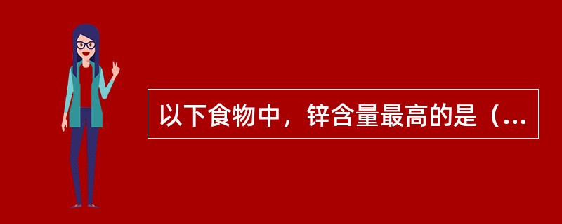 以下食物中，锌含量最高的是（　　）。