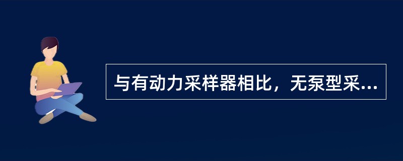 与有动力采样器相比，无泵型采样器的主要缺点是()。