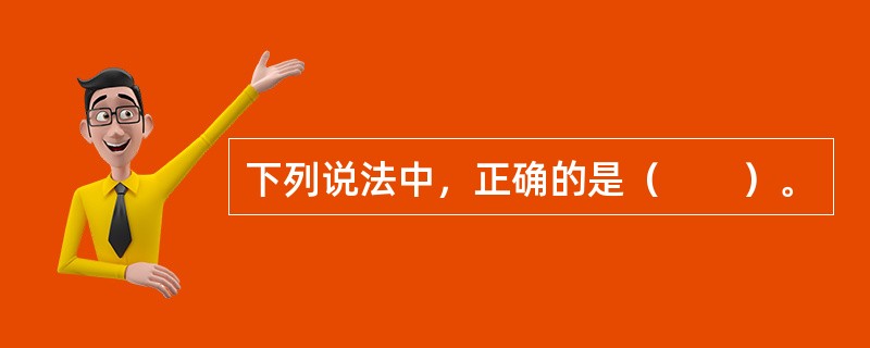 下列说法中，正确的是（　　）。