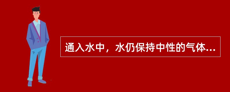 通入水中，水仍保持中性的气体是（　　）。