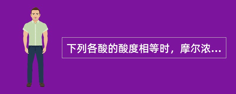 下列各酸的酸度相等时，摩尔浓度最大的溶液是()。