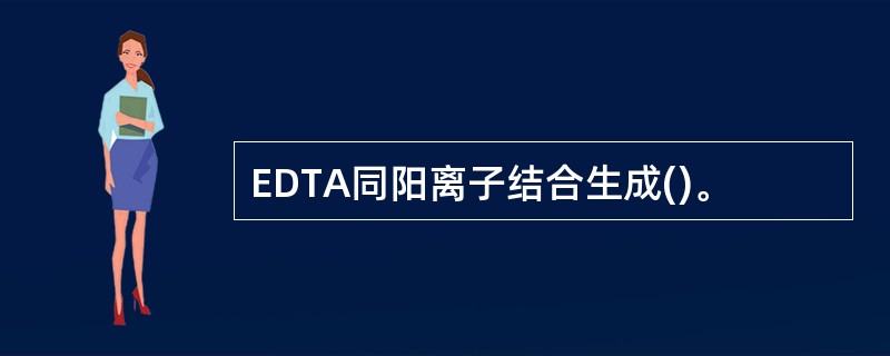 EDTA同阳离子结合生成()。