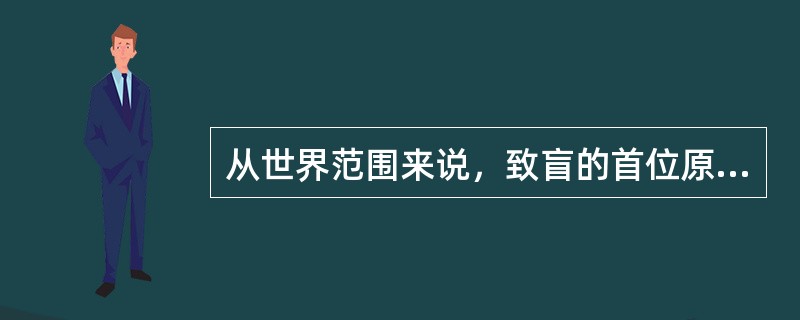 从世界范围来说，致盲的首位原因是（　　）。