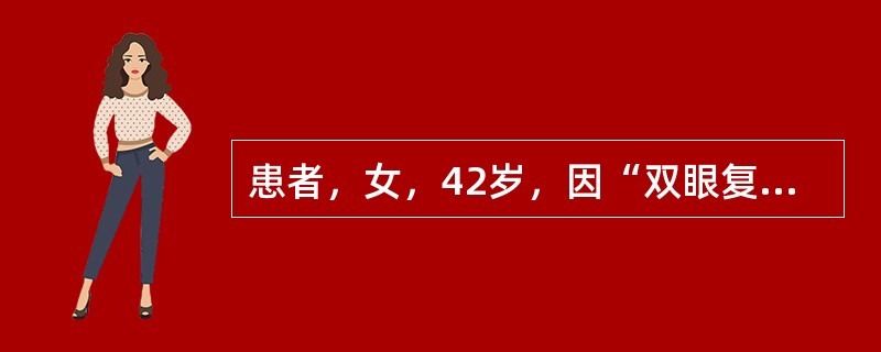 患者，女，42岁，因“双眼复视3周”就诊。无晨轻暮重，三年前患有“甲状腺功能亢进”史，已治愈。眼部检查：VOU0，NCT15mmHg，裂隙灯检查和眼底检查正常。双眼上睑缘位于上方角膜缘上<st1