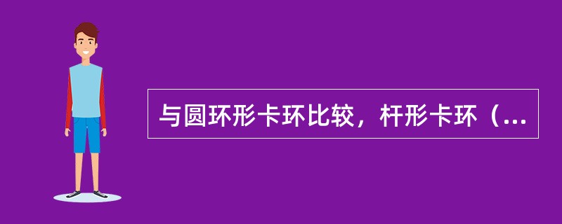 与圆环形卡环比较，杆形卡环（　　）。