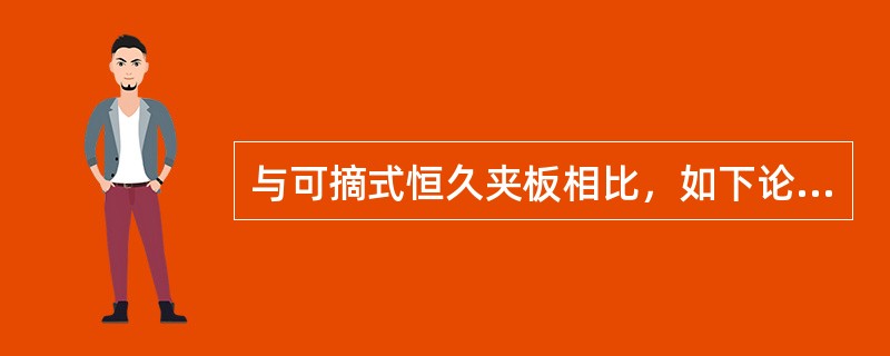 与可摘式恒久夹板相比，如下论述中哪一项不是固定式恒久夹板的优点？（　　）