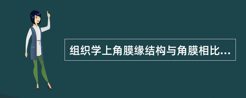 组织学上角膜缘结构与角膜相比，下列说法不正确的是（　　）。