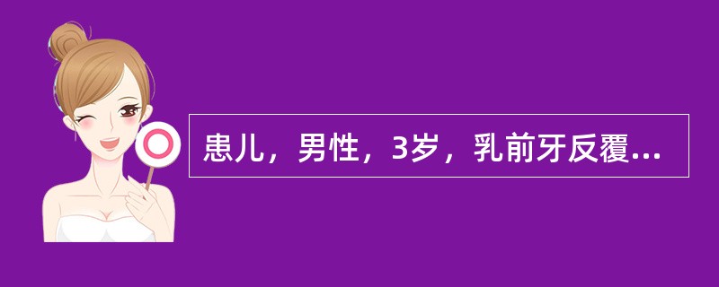 患儿，男性，3岁，乳前牙反覆（牙合）浅，反覆盖大，此时应选择