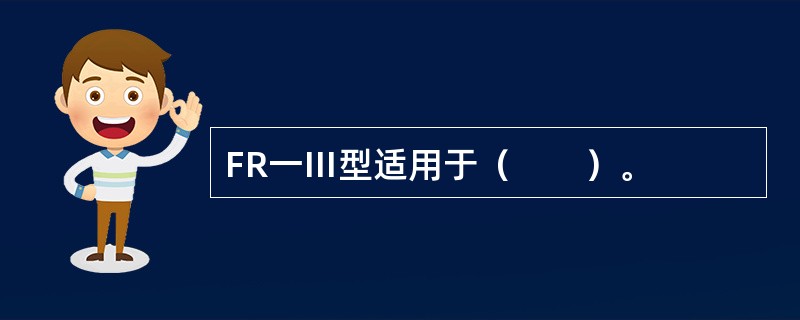 FR一Ⅲ型适用于（　　）。