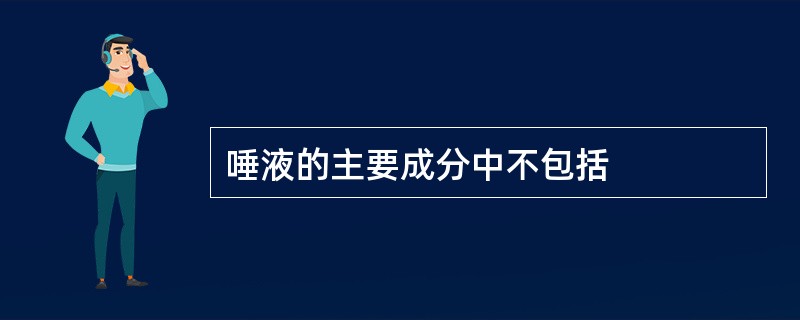 唾液的主要成分中不包括