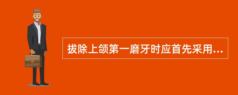 拔除上颌第一磨牙时应首先采用的方法是