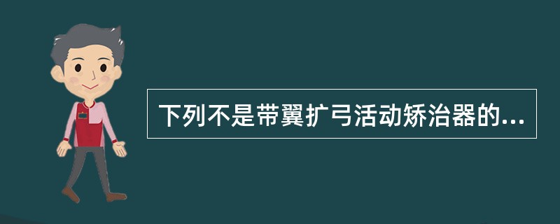 下列不是带翼扩弓活动矫治器的组成部分的是