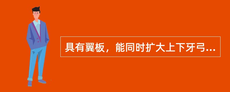 具有翼板，能同时扩大上下牙弓的活动矫治器是（　　）。