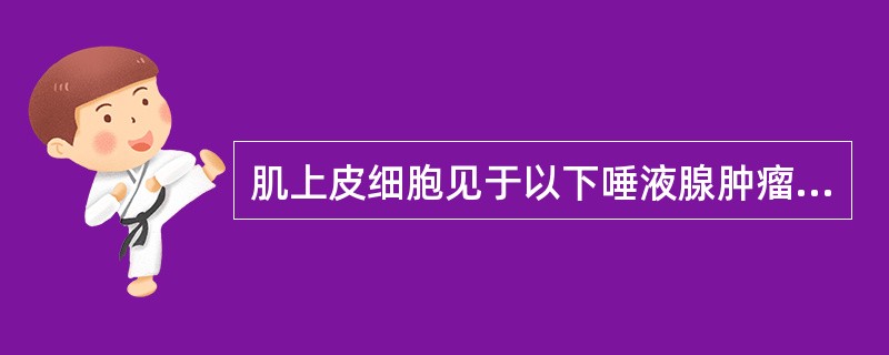 肌上皮细胞见于以下唾液腺肿瘤，不包括（　　）。