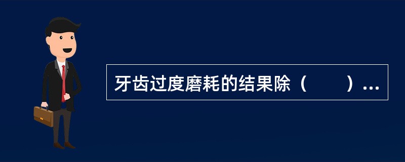牙齿过度磨耗的结果除（　　）外。