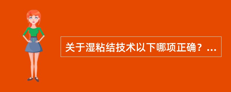 关于湿粘结技术以下哪项正确？（　　）
