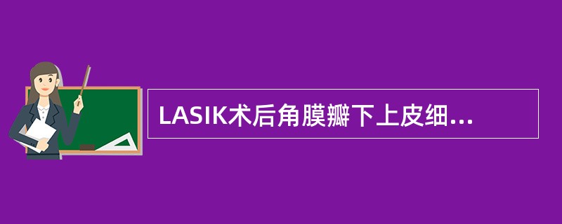 LASIK术后角膜瓣下上皮细胞内生的可能原因为（　　）。