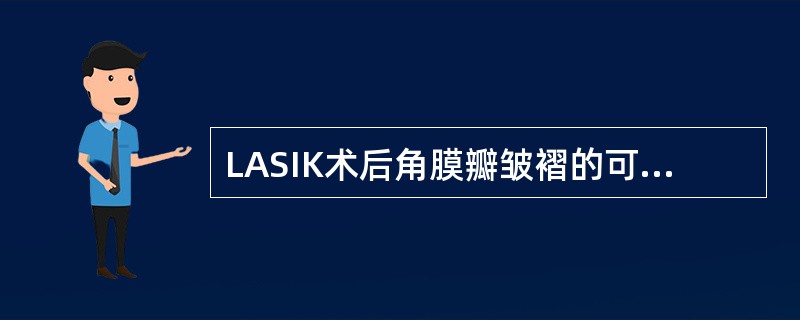 LASIK术后角膜瓣皱褶的可能原因为（　　）。
