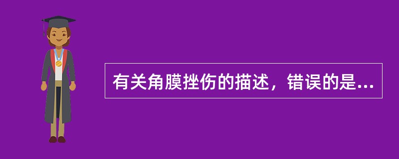 有关角膜挫伤的描述，错误的是（　　）。