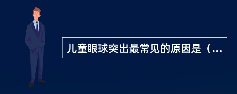 儿童眼球突出最常见的原因是（　　）。