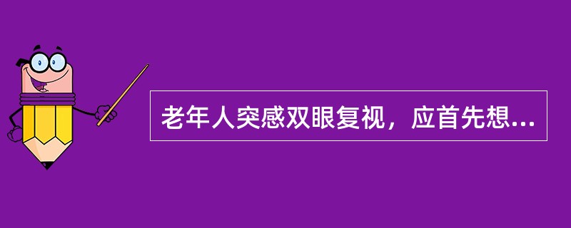 老年人突感双眼复视，应首先想到（　　）。
