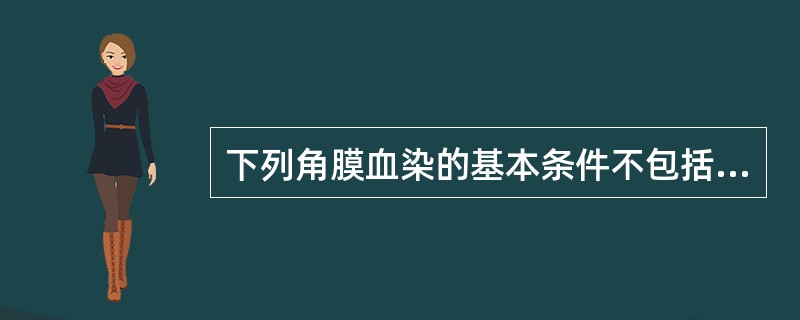 下列角膜血染的基本条件不包括（　　）。