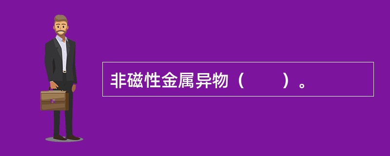 非磁性金属异物（　　）。