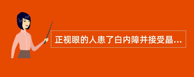 正视眼的人患了白内障并接受晶状体摘除术，术后屈光及调节变成何种情况？（　　）