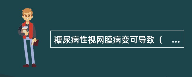 糖尿病性视网膜病变可导致（　　）。