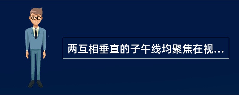 两互相垂直的子午线均聚焦在视网膜后,但聚焦位置前后不同（　　）。