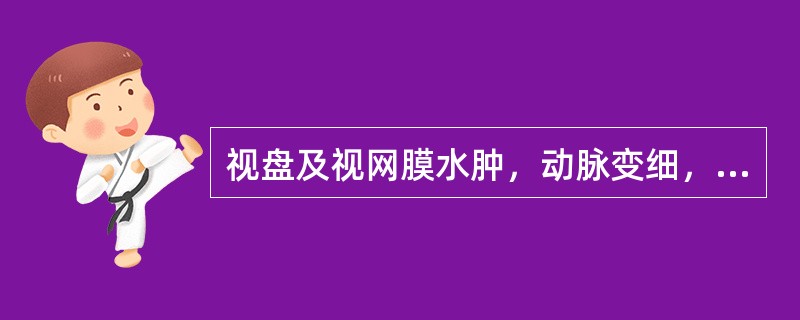 视盘及视网膜水肿，动脉变细，静脉正常或变细（　　）。