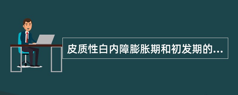 皮质性白内障膨胀期和初发期的临床表现不同之处是（　　）。