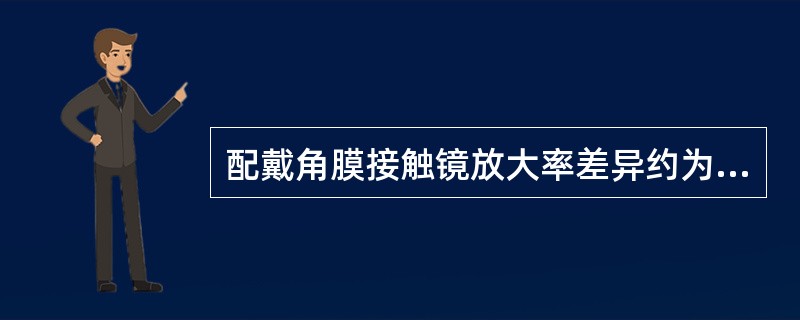 配戴角膜接触镜放大率差异约为（　　）。