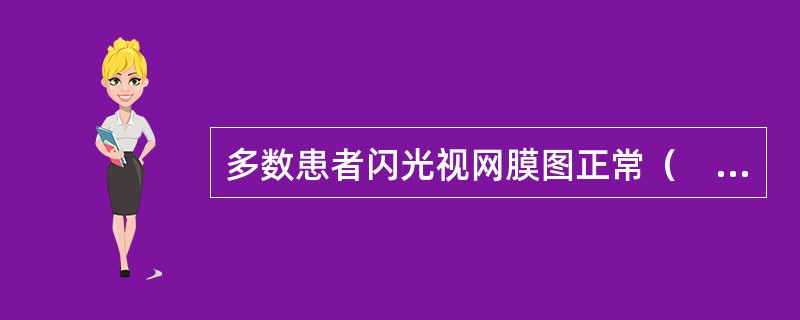 多数患者闪光视网膜图正常（　　）。